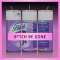 B*tch be gone